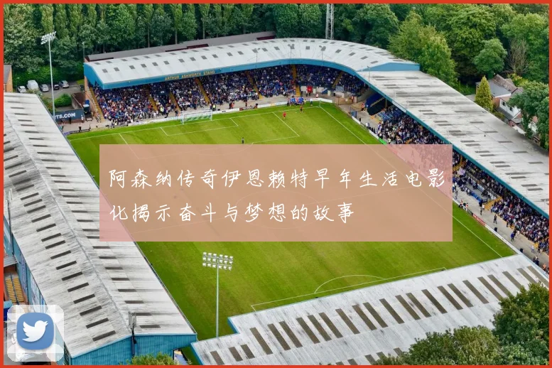 阿森纳传奇伊恩赖特早年生活电影化揭示奋斗与梦想的故事
